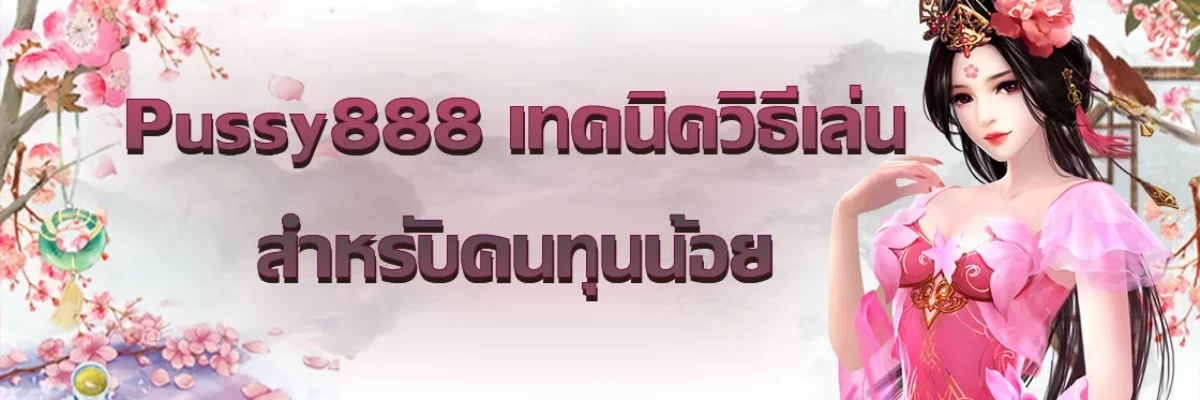 Pussy888 เทคนิควิธีเล่นสำหรับคนทุนน้อย