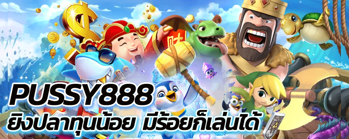 เกม pussy888 ยิงปลาทุนน้อย มีร้อยก็เล่นได้