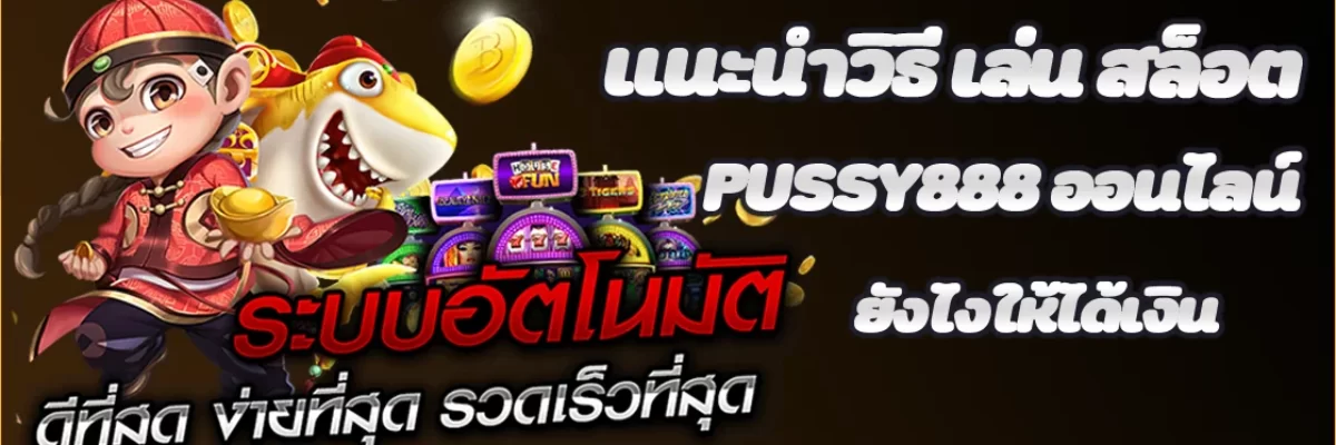 แนะนำวิธี เล่น สล็อต pussy888 ออนไลน์ ยังไงให้ได้เงิน