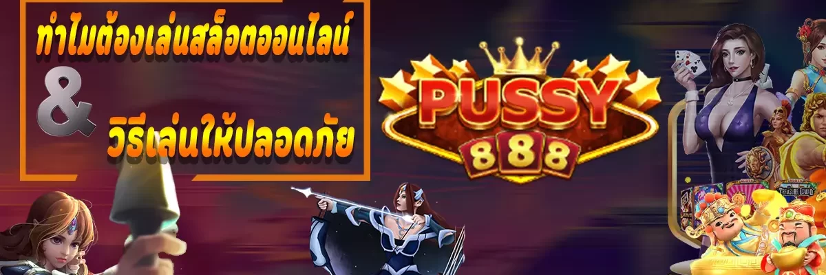PUSSY888 เพราะเหตุใดต้องเล่นสล็อตออนไลน์ และ วิธีเล่นให้ปลอดภัย