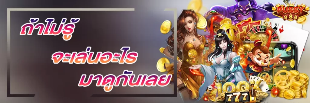 PUSSY888 ถ้าไม่รู้จะเล่นอะไรมาดูกันเลย