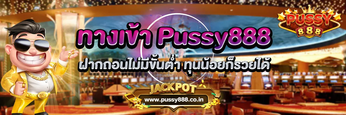 ทางเข้า Pussy888 ฝากถอนไม่มีขั้นต่ำ ทุนน้อยก็รวยได้
