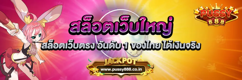 สล็อตเว็บใหญ่ สล็อตเว็บตรง อันดับ 1 ของประเทศไทย ได้เงินจริง Pussy888