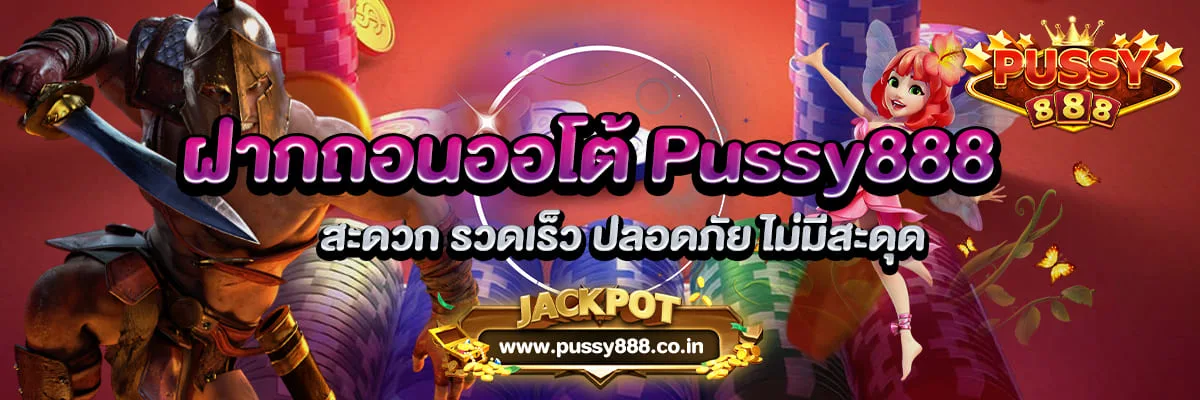 ฝากถอนออโต้ Pussy888 สะดวก รวดเร็ว ปลอดภัย ไม่มีสะดุด