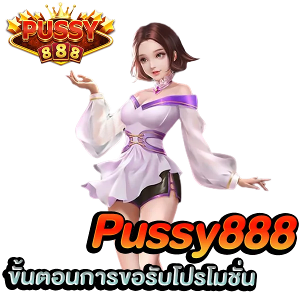 ทางเข้า พุซซี่888 ขั้นตอนการขอรับโปรโมชั่น
