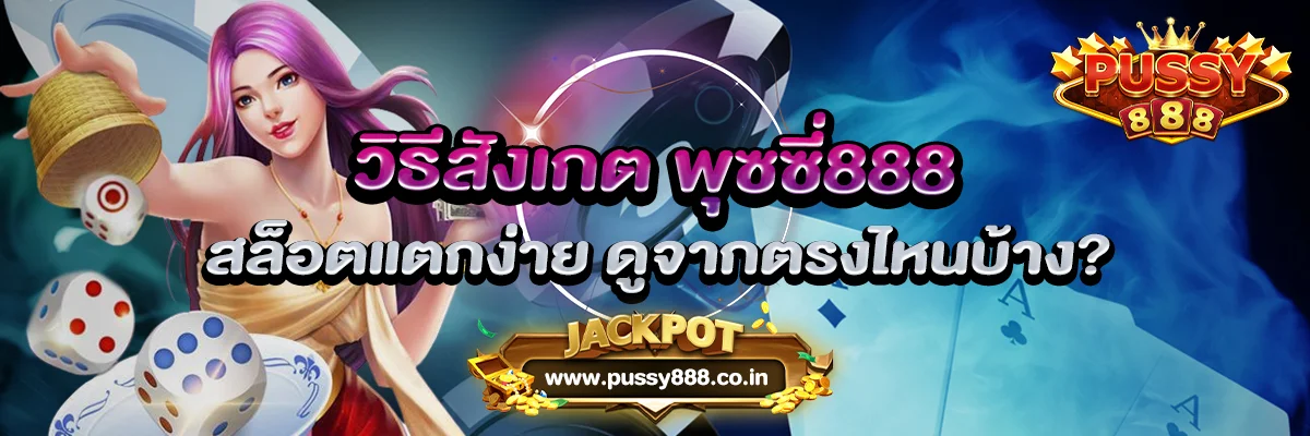 วิธีสังเกต พุซซี่888 สล็อตแตกง่าย ดูจากตรงไหนบ้าง?