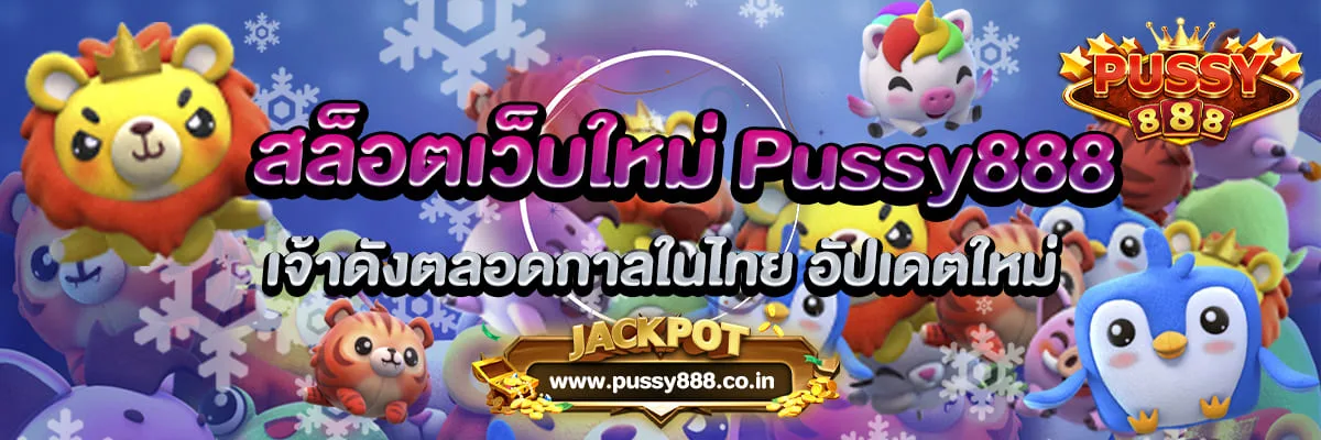 สล็อตเว็บใหม่ Pussy888 เจ้าดังตลอดกาลในไทย อัปเดตใหม่แล้ว