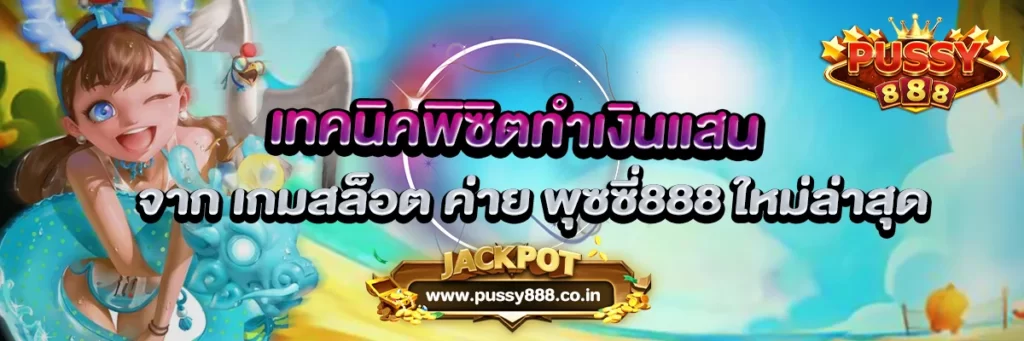เทคนิคทำเงินแสน จาก เกมสล็อต ค่าย พุซซี่888
