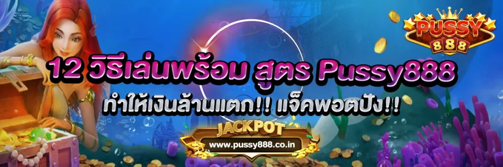 12 วิธีเล่นพร้อม สูตร Pussy888 ทำให้เงินล้านแตก! แจ็คพอตปัง!