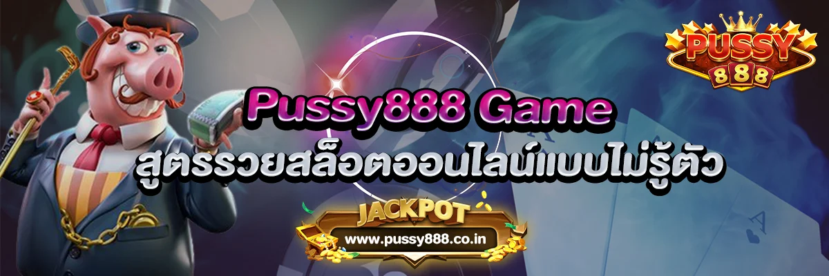 Pussy888 Game สูตรรวยสล็อตออนไลน์แบบไม่รู้ตัว