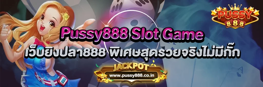 Pussy888 Slot Game เว็บยิงปลา พิเศษสุดรวยจริงไม่มีกั๊ก