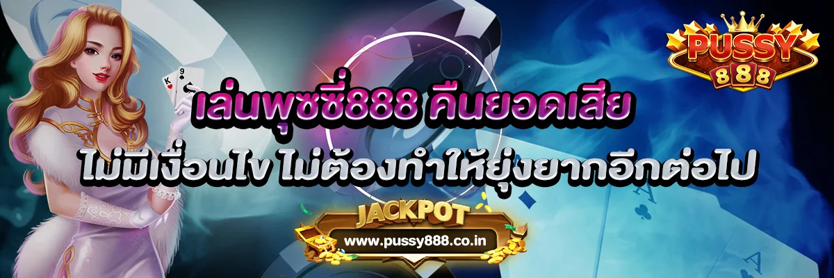 เล่นพุซซี่888 คืนยอดเสีย ไม่มีเงื่อนไข ไม่ต้องทำให้ยุ่งยาก