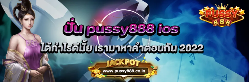 ปั่น pussy888 ios ได้กำไรดีมั้ย เรามาหาคำตอบกัน