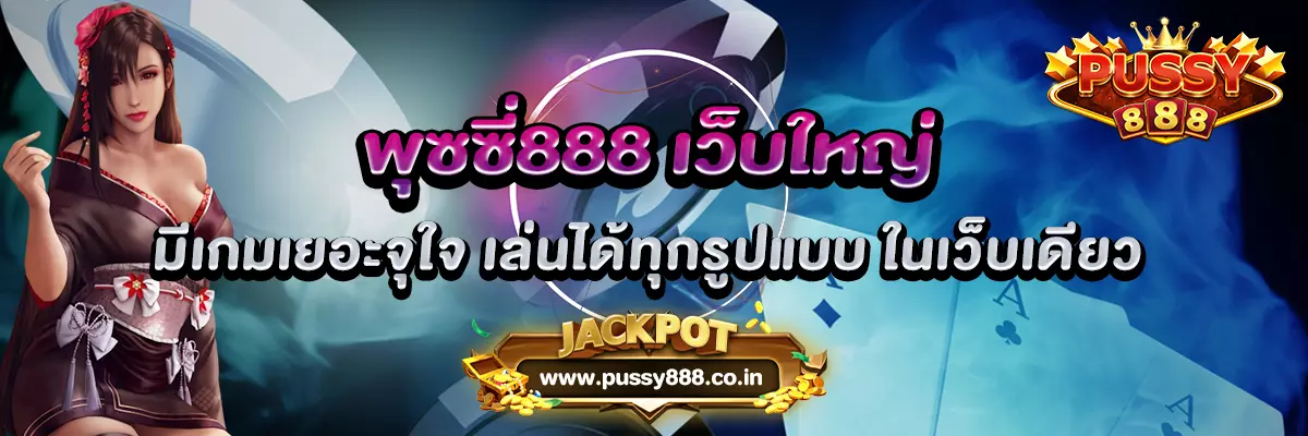 พุซซี่888 เว็บใหญ่ มีเกมเยอะจุใจ เล่นได้ทุกรูปแบบ ในเว็บเดียว