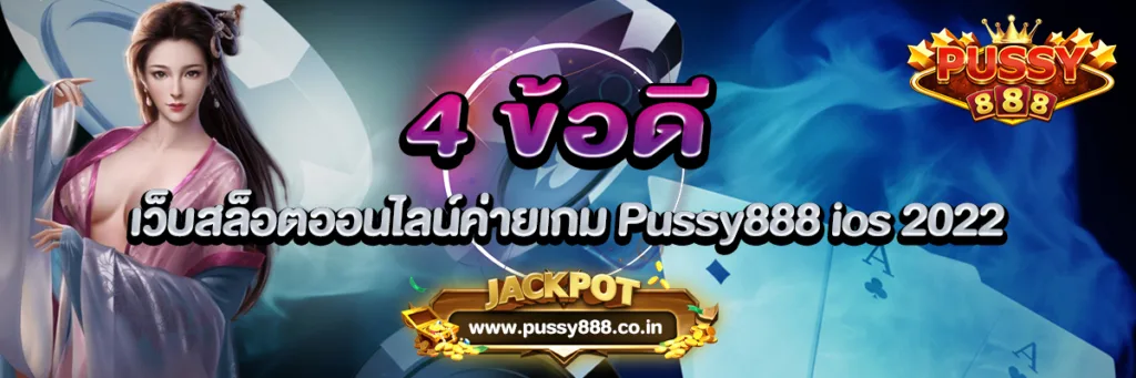 4 ข้อดี เว็บสล็อตออนไลน์ค่ายเกม Pussy888 ios 2022