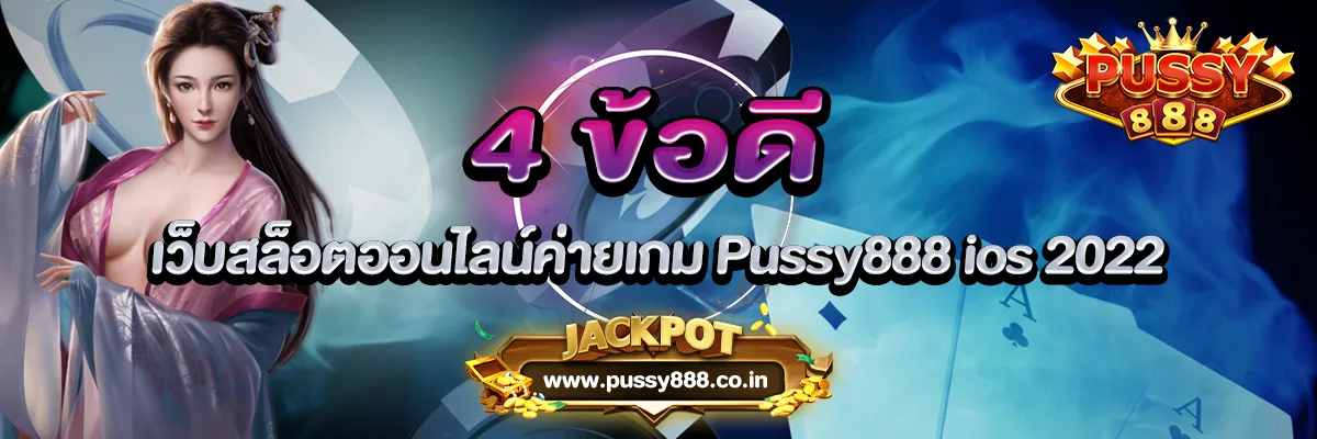 4 ข้อดี เว็บสล็อตออนไลน์ค่ายเกม Pussy888 ios 2022