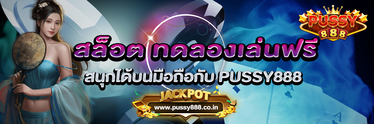 สล็อต ทดลองเล่นฟรี สนุกได้บนมือถือกับ PUSSY888