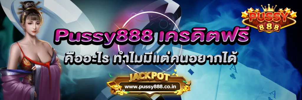 Pussy888 เครดิตฟรี คืออะไร ทำไมมีแต่คนอยากได้
