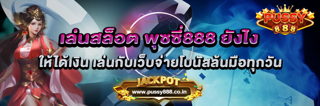 เล่นสล็อต พุซซี่888 ยังไง ให้ได้เงิน เล่นกับเว็บจ่ายโบนัสล้นมือทุกวัน