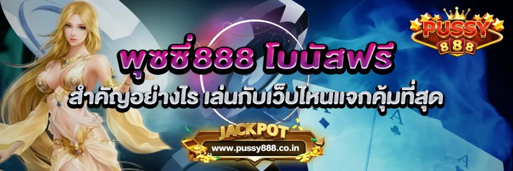 พุซซี่888 โบนัสฟรี สำคัญอย่างไร เล่นกับเว็บไหนแจกคุ้มที่สุด