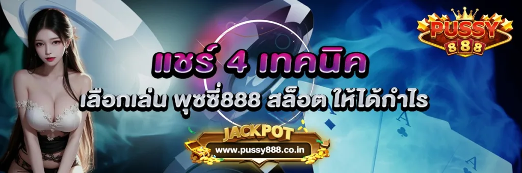 แชร์ 4 เทคนิคเลือกเล่น พุซซี่888 สล็อต ให้ได้กำไร