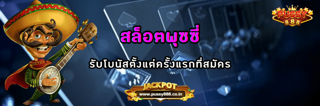 สล็อตพุซซี่ รับโบนัสตั้งแต่ครั้งแรกที่สมัคร
