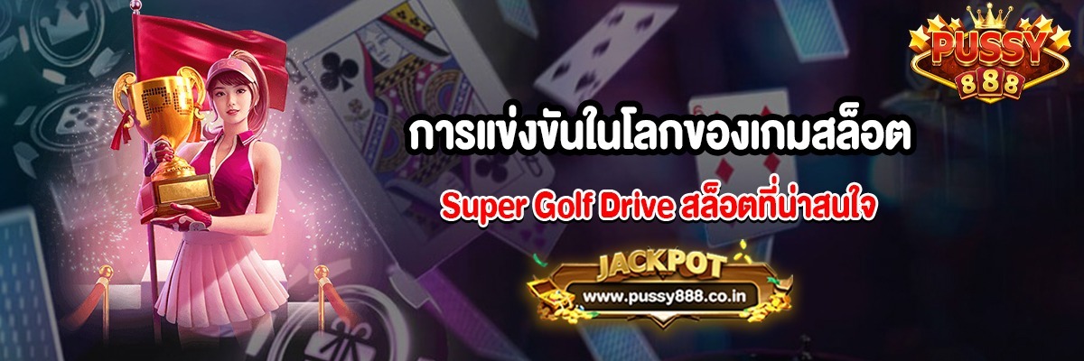 การแข่งขันในโลกของเกมสล็อต Super Golf Drive