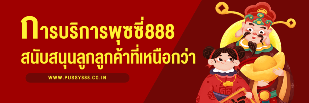 พุซซี่ 888 การบริการลูกค้าและการสนับสนุนที่เหนือกว่า