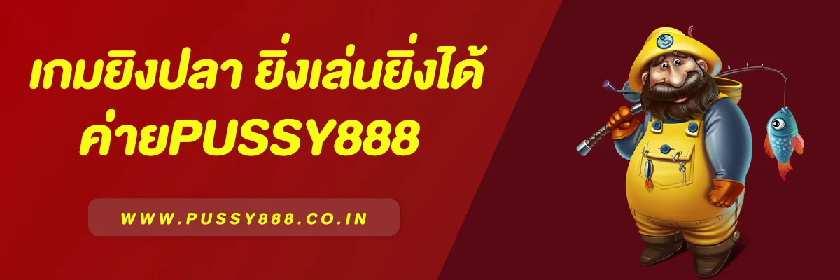 เกมยิงปลาในค่าย Pussy888 ดาวโหลดฟรี