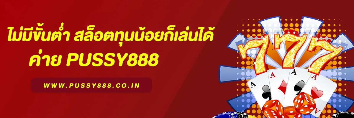 Pussy888 ไม่มีขั้นต่ำ สล็อตทุนน้อยก็เล่นได้ ฝาก 1 บาทก็ลุ้นแตก!