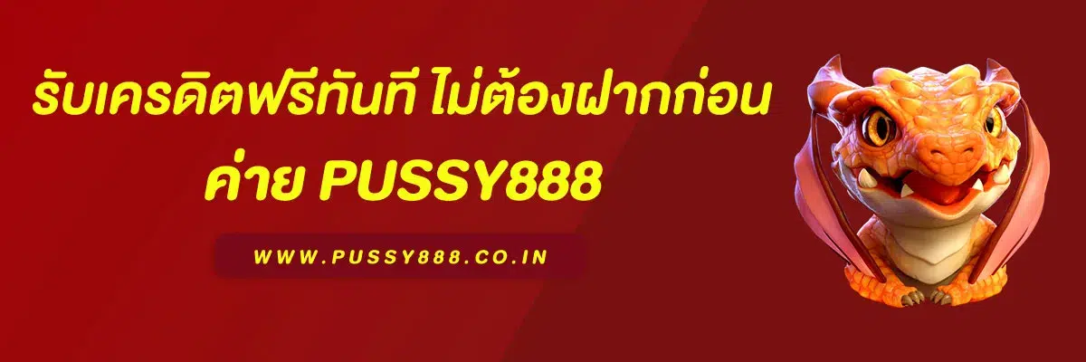 ทางเข้า พุซซี่888 ไทย ล่าสุด สมัครฟรี รับเครดิตฟรีทันที ไม่ต้องฝากก่อน