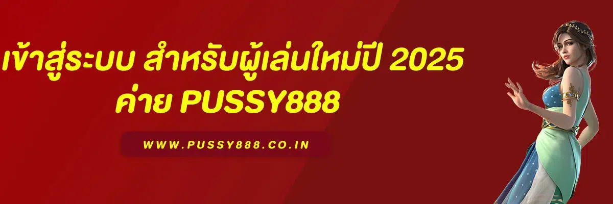 คู่มือ เข้าสู่ระบบ พุซซี่ 888 สำหรับผู้เล่นใหม่ปี 2025