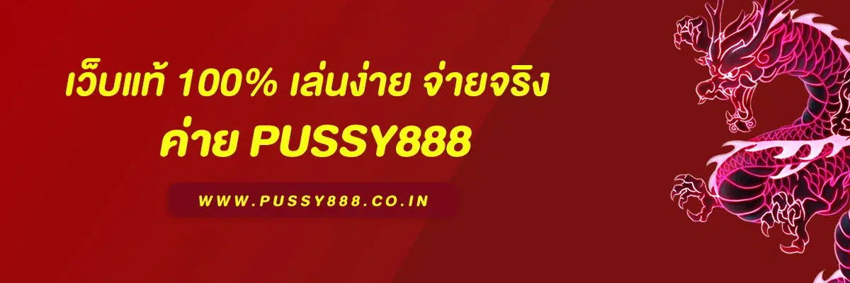เว็บแท้ 100% เล่นง่าย จ่ายจริง รวมทุกเกมฮิต PUSSY888