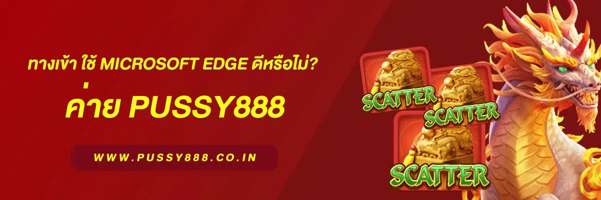 พุซซี่888 ทางเข้า ใช้ Microsoft Edge ดีหรือไม่? รีวิวการใช้งานจริงปี 2025