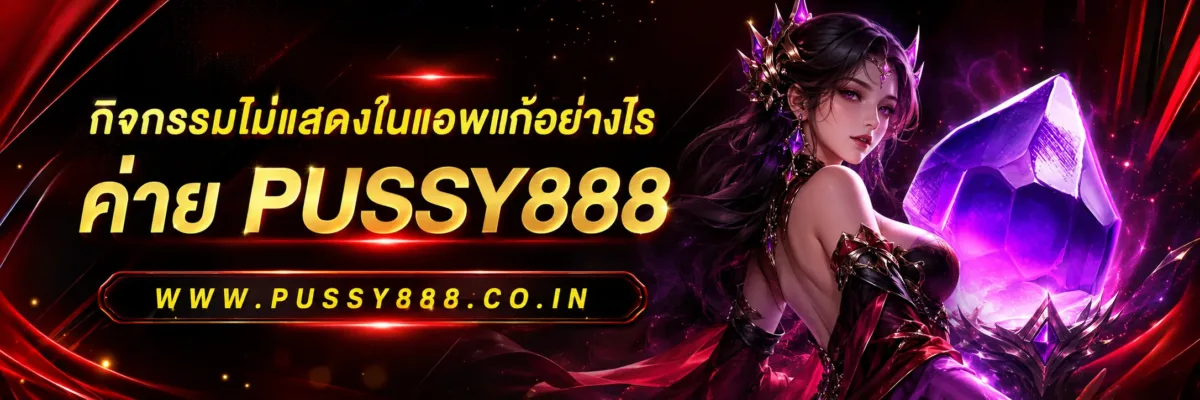 Slotpussy888 เครดิตฟรี กิจกรรมไม่แสดงในแอพแก้อย่างไร