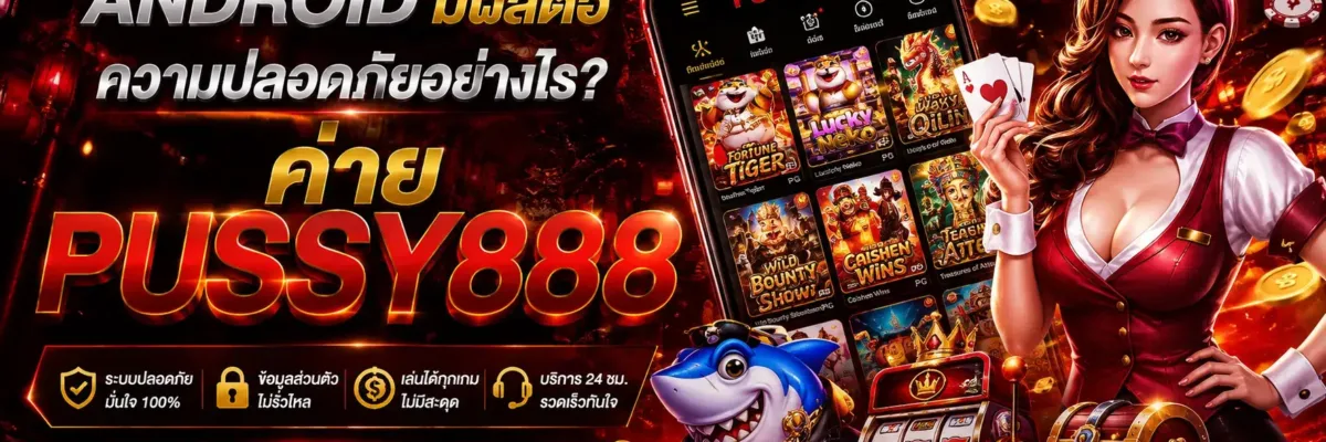 pussy888 slot เว็บตรง Android มีผลต่อความปลอดภัยอย่างไร? สิ่งที่ควรรู้ก่อนใช้งาน