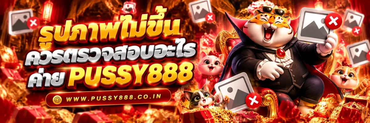 สมัคร pussy slot PUSSY888 รูปภาพไม่ขึ้นควรตรวจสอบอะไร? วิธีแก้รูปไม่โหลดบนเว็บและมือถือ